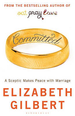 Committed: A Sceptic Makes Peace with Marriage - Gilbert, Elizabeth