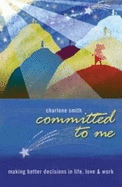 Committed to Me: Making Better Decisions in Life, Love & Work