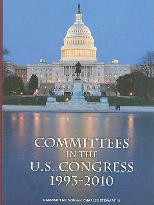 Committees in the U.S. Congress 1993-2010 - Nelson, Garrison, and Stewart III, Charles