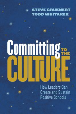 Committing to the Culture: How Leaders Can Create and Sustain Positive Schools - Gruenert, Steve, and Whitaker, Todd