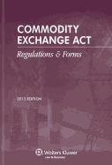 Commodity Exchange ACT: Regulations & Forms, 2013 Edition - Wolters Kluwer Law & Business Attorney-Editors