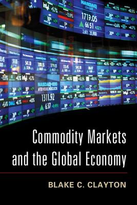 Commodity Markets and the Global Economy - Clayton, Blake C