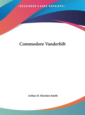 Commodore Vanderbilt - Smith, Arthur D Howden