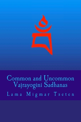 Common and Uncommon Vajrayogini Sadhanas - Tseten, Lama Migmar