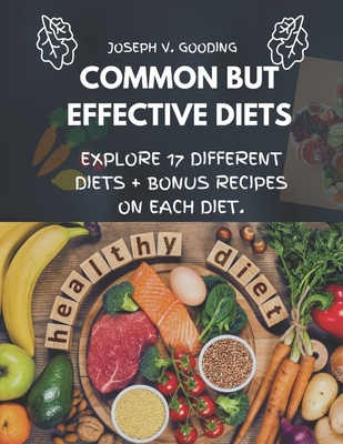 Common But Effective Diets: Explore 17 Different Diets and Bonus Recipes on Each Diet. - Gooding, Joseph V