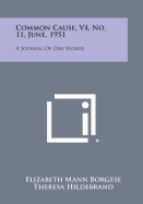 Common Cause, V4, No. 11, June, 1951: A Journal of One World - Borgese, Elizabeth Mann (Editor), and Hildebrand, Theresa (Editor)