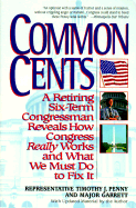 Common Cents: A Retiring Six-Term Congressman Reveals How Congress Really Works--And What...