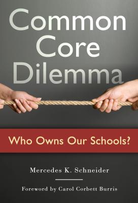 Common Core Dilemma--Who Owns Our Schools? - Schneider, Mercedes K, and Burris, Carol (Foreword by)