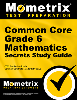 Common Core Grade 6 Mathematics Secrets Study Guide: Ccss Test Review for the Common Core State Standards Initiative - Mometrix Common Core Test Team (Editor)