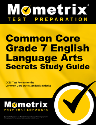 Common Core Grade 7 English Language Arts Secrets Study Guide: Ccss Test Review for the Common Core State Standards Initiative - Mometrix Common Core Test Team (Editor)