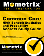 Common Core High School: Statistics and Probability Secrets Study Guide: Ccss Test Review for the Common Core State Standards Initiative