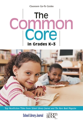 Common Core in Grades K-3: Top Nonfiction Titles from School Library Journal and The Horn Book Magazine - Sutton, Roger (Editor), and Grabarek, Daryl (Editor)