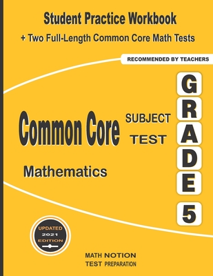 Common Core Subject Test Mathematics Grade 5: Student Practice Workbook + Two Full-Length Common Core Math Tests - Math Notion, and Smith, Michael