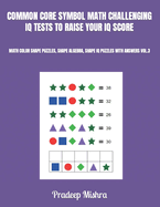 Common Core Symbol Math Challenging IQ Tests to Raise Your IQ Score: Math Color Shape Puzzles, Shape Algebra, Shape IQ Puzzles with Answers Vol.3