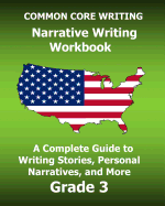 Common Core Writing Narrative Writing Workbook: A Complete Guide to Writing Stories, Personal Narratives, and More Grade 3