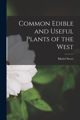 Common Edible and Useful Plants of the West - Sweet, Muriel