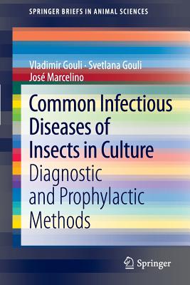 Common Infectious Diseases of Insects in Culture: Diagnostic and Prophylactic Methods - Gouli, Vladimir, and Gouli, Svetlana, and Marcelino, Jose