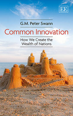 Common Innovation: How We Create the Wealth of Nations - Swann, G. M.P.