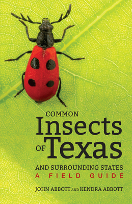Common Insects of Texas and Surrounding States: A Field Guide - Abbott, John C, and Abbott, Kendra