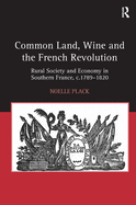 Common Land, Wine and the French Revolution: Rural Society and Economy in Southern France, C.1789-1820