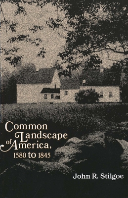 Common Landscape of America, 1580-1845 (Revised) - Stilgoe, John R