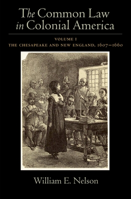 Common Law of Colonial America, Volume 1: The Chesapeake and New England, 1607-1660 - Nelson, William Edward