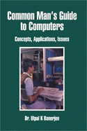Common Mans Guide to Computers: Concepts, Applications and Issues