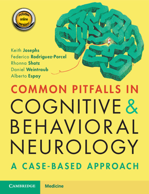 Common Pitfalls in Cognitive and Behavioral Neurology: A Case-Based Approach - Josephs, Keith, and Rodriguez-Porcel, Federico, and Shatz, Rhonna