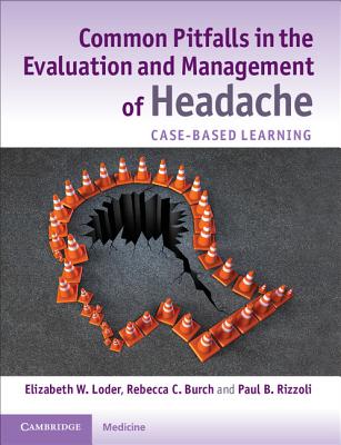 Common Pitfalls in the Evaluation and Management of Headache: Case-Based Learning - Loder, Elizabeth W, and Burch, Rebecca C, and Rizzoli, Paul B