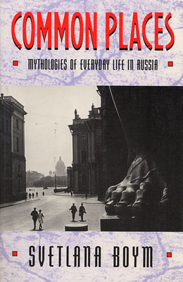 Common Places: Mythologies of Everyday Life in Russia - Boym, Svetlana