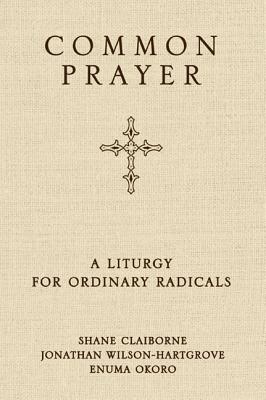 Common Prayer: A Liturgy for Ordinary Radicals - Claiborne, Shane, and Wilson-Hartgrove, Jonathan, and Okoro, Enuma