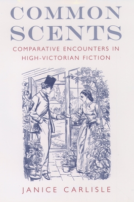 Common Scents: Comparative Encounters in High-Victorian Fiction - Carlisle, Janice