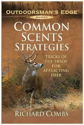 Common Scents Strategies: Tricks of the Trade for Attracting Deer - Combs, Richard