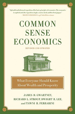 Common Sense Economics: What Everyone Should Know about Wealth and Prosperity - Gwartney, James D, and Stroup, Richard L, PH.D., and Lee, Dwight R