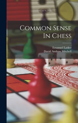 Common Sense In Chess - Lasker, Emanuel, and David Andrew Mitchell (Creator)