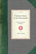 Common Sense in the Household: A Manual of Practical Housewifery