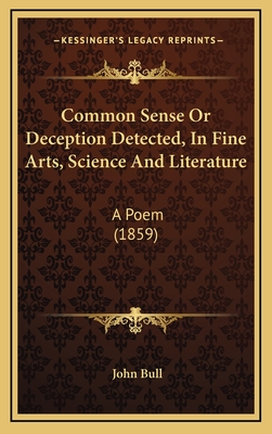 Common Sense or Deception Detected, in Fine Arts, Science and Literature: A Poem (1859) - Bull, John