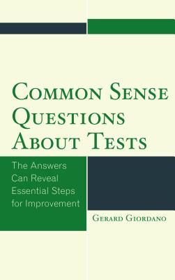 Common Sense Questions about Tests: The Answers Can Reveal Essential Steps for Improvement - Giordano, Gerard