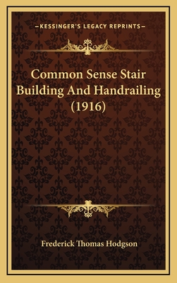 Common Sense Stair Building and Handrailing (1916) - Hodgson, Frederick Thomas