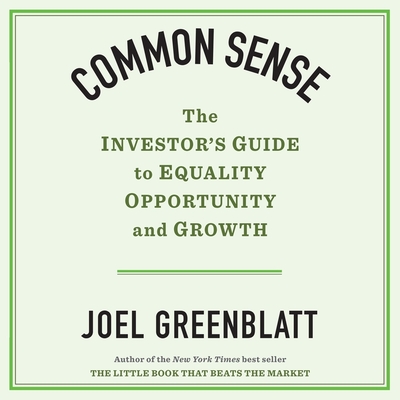 Common Sense: The Investor's Guide to Equality, Opportunity, and Growth - Greenblatt, Joel, and Abrams, Barry (Read by)