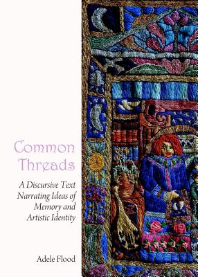 Common Threads: A Discursive Text Narrating Ideas of Memory and Artistic Identity - Flood, Adele