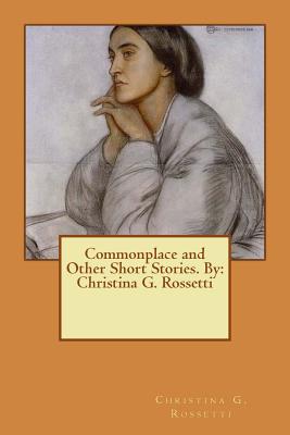 Commonplace and Other Short Stories. By: Christina G. Rossetti - Rossetti, Christina G