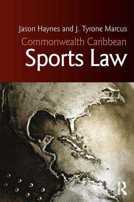 Commonwealth Caribbean Sports Law - Haynes, Jason, and Marcus, J Tyrone