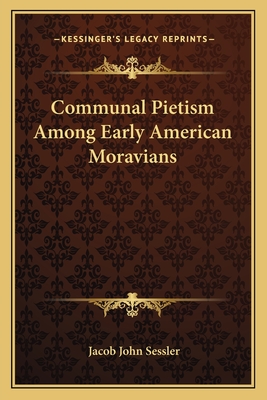 Communal Pietism Among Early American Moravians - Sessler, Jacob John