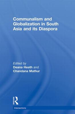 Communalism and Globalization in South Asia and its Diaspora - Heath, Deana (Editor), and Mathur, Chandana (Editor)