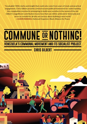 Commune or Nothing!: Venezuela's Communal Movement and Its Socialist Project - Gilbert, Chris
