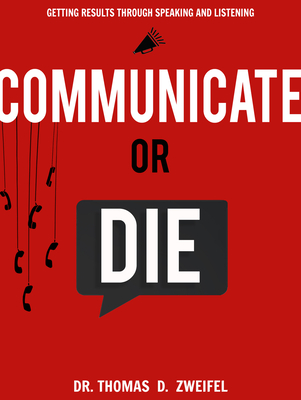 Communicate or Die: Getting Results Through Speaking and Listening - Zweifel, Thomas D