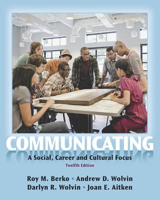 Communicating: A Social, Career, and Cultural Focus - Berko, Roy, and Wolvin, Andrew, and Wolvin, Darlyn R