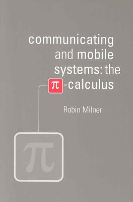 Communicating and Mobile Systems: The Pi Calculus - Milner, Robin