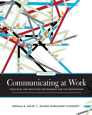 Communicating at Work: Principles and Practices for Business and the Professions - Adler, Ronald B, and Elmhorst, Jeanne Marquardt